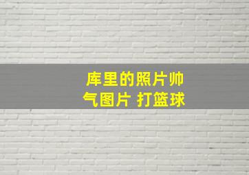 库里的照片帅气图片 打篮球